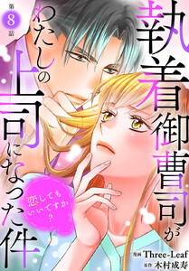 執着御曹司がわたしの上司になった件～恋してもいいですか?～ (8) 電子書籍版