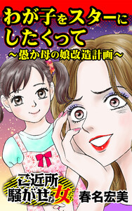 わが子をスターにしたくって～愚か母の娘改造計画～/ご近所騒がせな女たちVol.2 電子書籍版