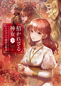 招かれざる神女 下 アリアランテ神国の終焉【電子特典付き】 電子書籍版