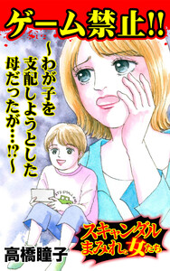 ゲーム禁止!!~わが子を支配しようとした母だったが…!?~/スキャンダルまみれな女たちVol.8 電子書籍版