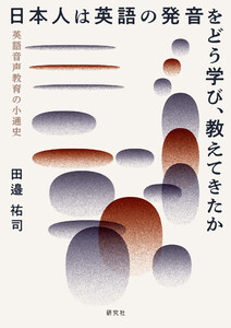 日本人は英語の発音をどう学び、教えてきたか――英語音声教育の小通史 電子書籍版