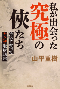 私が出会った究極の俠たち 泣いて笑ってヤクザ取材45年 電子書籍版
