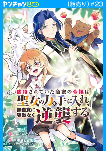 虐待されていた商家の令嬢は聖女の力を手に入れ、無自覚に容赦なく逆襲する(話売り) #23