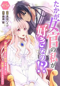 たかが女官の私が好きなの!? 婚約破棄された姫様を差し置いて、結婚なんてできません! (15)