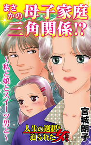 まさかの母子家庭三角関係!?~私と娘とスイーツ男と/人生の選択を迫られた女たちVol.7 電子書籍版