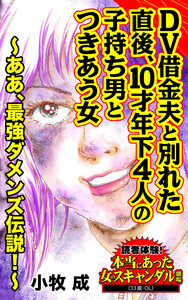 DV借金男と別れた直後、10才年下4人の子持ち男とつきあう女~ああ、最強ダメンズ伝説!/読者体験!本当にあった女のスキャンダル劇場Vol.6 電子書籍版