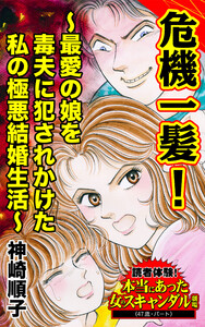 危機一髪!~最愛の娘を毒夫に犯されかけた私の極悪結婚生活~/読者体験!本当にあった女のスキャンダル劇場Vol.6 電子書籍版