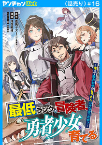 最低ランクの冒険者、勇者少女を育てる～俺って数合わせのおっさんじゃなかったか?～(話売り) #16 電子書籍版