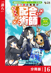 追放された不遇職『テイマー』ですが、2つ目の職業が万能職『配合術師』だったので俺だけの最強パーティを作ります【分冊版】(ノヴァコミックス)16 電子書籍版