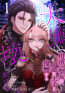 みんな大っ嫌い、だからすべて壊してあげる～用済み聖女は一途な王子と復讐する～ 1巻