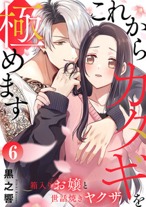 これからカタギを極めます～箱入りお嬢と世話焼きヤクザ～ 6巻