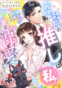 完璧社長の推しは私!?嫌われ秘書ですが、実は溺愛されているようです 電子書籍版
