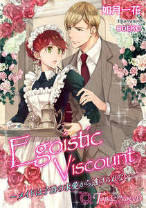 Egoistic Viscount-メイドは子爵の求愛から逃げられない-【書下ろし・イラスト8枚入り】