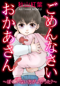 ごめんなさい おかあさん～ぼく、いない方がよかった?～ 電子書籍版