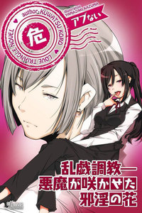 アブないシリーズ 乱戯調教―悪魔が咲かせた邪淫の花 電子書籍版