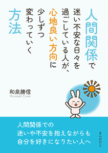人間関係で迷い不安な日々を過ごしている人が、心地良い方向に少しずつ変わっていく方法 電子書籍版