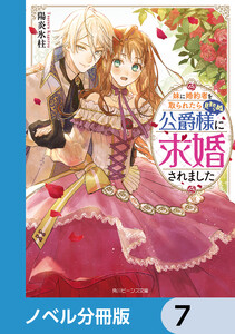 妹に婚約者を取られたら見知らぬ公爵様に求婚されました【ノベル分冊版】 7 電子書籍版