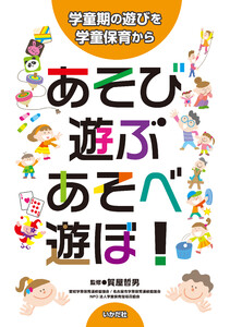 あそび・遊ぶ・あそべ・遊ぼ!～学童期の遊びを学童保育から～