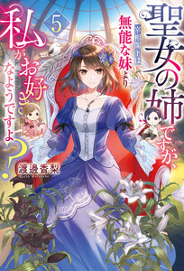 聖女の姉ですが、宰相閣下は無能な妹より私がお好きなようですよ?5