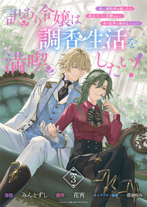 訳あり令嬢は調香生活を満喫したい! 妹に婚約者を譲ったら悪友王子に求婚されて、香り改革を始めることに!? 連載版:3 電子書籍版