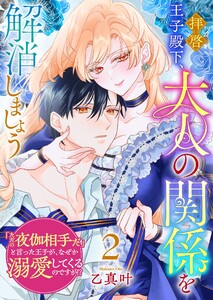 拝啓王子殿下、大人の関係を解消しましょう ～「ただの夜伽相手だ」と言った王子が、なぜか溺愛してくるのですが!? ～(2)