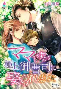ママですが、極上御曹司に娶られました (下) 電子書籍版