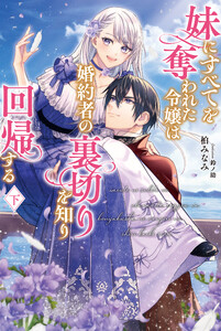 妹にすべてを奪われた令嬢は婚約者の裏切りを知り回帰する【電子版特典付】(下) 電子書籍版