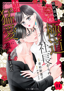 幼馴染みの(元)極道社長からの昼も夜も果てない猛愛に逆らえません【分冊版】11話 電子書籍版