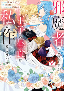 邪魔者のようですが、王子の昼食は私が作るようです (6)【電子限定描き下ろし付き】