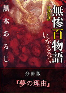怪談実話 無惨百物語 にがさない 分冊版 『夢の理由』 電子書籍版