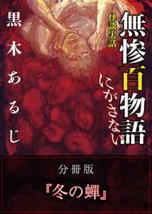 怪談実話 無惨百物語 にがさない 分冊版 『冬の蝉』 電子書籍版
