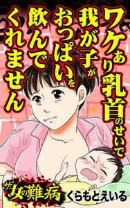 ザ・女の難病 ワケあり乳首のせいで我が子がおっぱいを飲んでくれません/私の人生を変えた女の難病Vol.2 電子書籍版