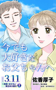 今でも大好きなお父ちゃんへ シリーズ3.11~実録・女たちの東日本大震災秘話(2) 電子書籍版