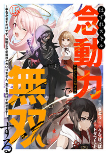 はずれスキル念動力(ただしレベルMAX)で無双する～手をかざすだけです。詠唱とか必殺技とかいりません。念じるだけで倒せます～(15) 電子書籍版