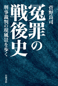 冤罪の戦後史 刑事裁判の現風景を歩く