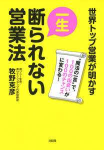 世界トップ営業が明かす 一生断られない営業法(大和出版) “魔法の一言”で、100の出会いが100のチャンスに変わる!