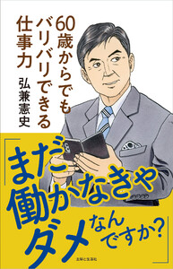 「まだ働かなきゃダメなんですか?」60歳からでもバリバリできる仕事力 『島耕作』シリーズ作者が実践する、いつまでも楽しく働くコツ【電子版特典付き】 電子書籍版