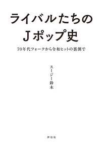 ライバルたちのJポップ史 70年代フォークから令和ヒットの裏側で