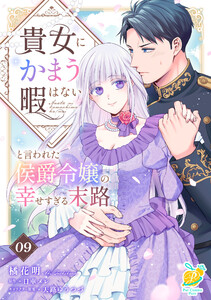 貴女にかまう暇はないと言われた侯爵令嬢の幸せすぎる末路【第9話】