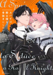 スパイは騎士様を骨抜きにしたい!【単行本版特典ペーパー付き】