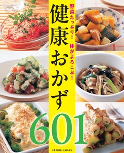 野菜たっぷり!体がよろこぶ!健康おかず601<電子新版> 電子書籍版
