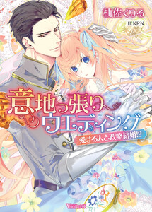 意地っ張りウエディング~愛する人と政略結婚!?~