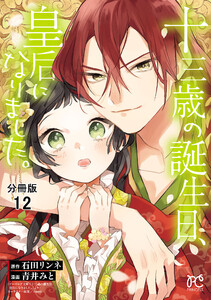 十三歳の誕生日、皇后になりました。【分冊版】 (12) 電子書籍版