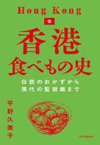 香港食べもの史 伝説のおかずから現代の監獄飯まで