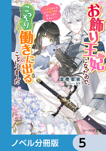 お飾り王妃になったので、こっそり働きに出ることにしました【ノベル分冊版】 5 電子書籍版
