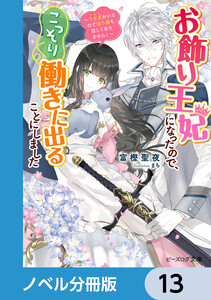 お飾り王妃になったので、こっそり働きに出ることにしました【ノベル分冊版】 13 電子書籍版
