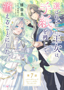 【単話】選ばれなかった王女は、手紙を残して消えることにした。【第7話】