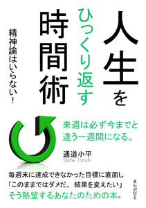 人生をひっくり返す時間術 精神論はいらない!来週は必ず今までと違う一週間になる。 電子書籍版
