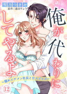 俺が代わりにしてやるよ~隠れイケメン社長と甘々デイズ~