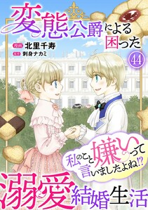 私のこと嫌いって言いましたよね!?変態公爵による困った溺愛結婚生活 (44) 電子書籍版